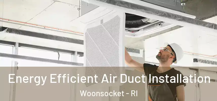 Energy Efficient Air Duct Installation Woonsocket - RI